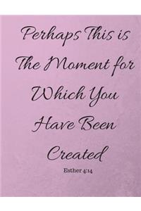 Perhaps This Is The Moment For Which You Have Been Created Esther 4