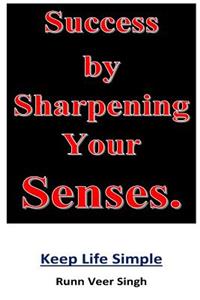 Success by Sharpening Your Senses