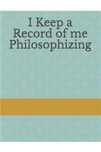 I Keep a Record of Me Philosophizing
