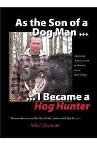 As the Son of a Dog Man ... I Became a Hog Hunter
