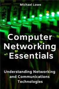 Computer Networking Essentials: Understanding Networking and Communications Technologies