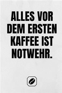 Alles VOR Dem Ersten Kaffee Ist Notwehr.