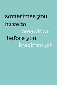 Sometimes You Have to Breakdown Before You Breakthrough