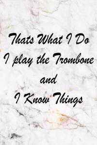Thats What I Do I Play the Trombone and I Know Things