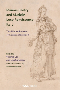 Drama, Poetry and Music in Late-Renaissance Italy: The life and works of Leonora Bernardi