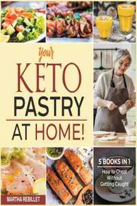 Your Keto Pastry at Home! [5 books in 1]: How to Cheat Without Getting Caught