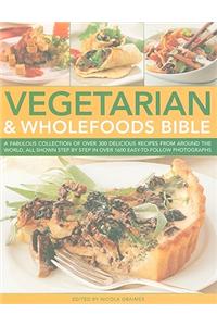 Vegetarian & Wholefoods Bible: A Fabulous Collection of Over 300 Delicious Recipes from Around the World, All Shown Step-By-Step in Over 1600 Easy-To