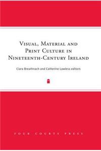 Visual, Material and Print Culture in Nineteenth-Century Ireland