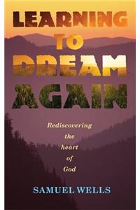 Learning to Dream Again: Rediscovering the Heart of God