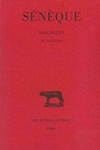 Seneque, Dialogues: Tome I: de la Colere