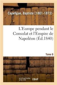 L'Europe Pendant Le Consulat Et l'Empire de Napoléon. Tome 6