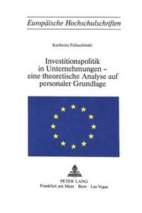 Investitionspolitik in Unternehmungen - eine theoretische Analyse aus personaler Grundlage