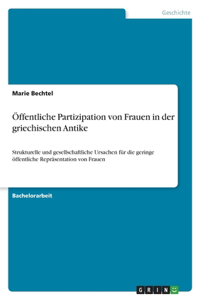 Öffentliche Partizipation von Frauen in der griechischen Antike: Strukturelle und gesellschaftliche Ursachen für die geringe öffentliche Repräsentation von Frauen