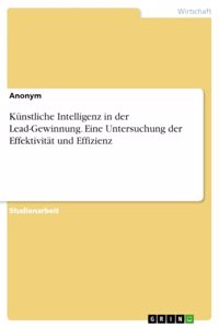 Künstliche Intelligenz in der Lead-Gewinnung. Eine Untersuchung der Effektivität und Effizienz