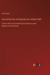 Geschichte des Untergangs der antiken Welt: Zweiter Band: Die Verwaltung des Reiches sowie Religion und Sittlichkeit