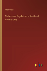 Statutes and Regulations of the Grand Commandery