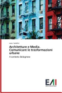 Architetture E Media. Comunicare Le Trasformazioni Urbane