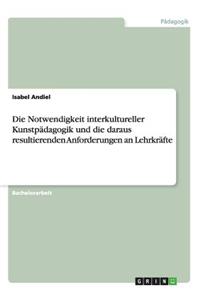 Notwendigkeit interkultureller Kunstpädagogik und die daraus resultierenden Anforderungen an Lehrkräfte