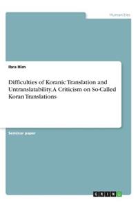 Difficulties of Koranic Translation and Untranslatability. A Criticism on So-Called Koran Translations