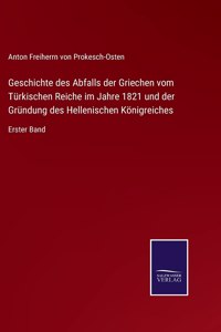 Geschichte des Abfalls der Griechen vom Türkischen Reiche im Jahre 1821 und der Gründung des Hellenischen Königreiches