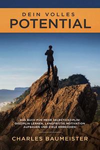 Dein volles Potential: Das Buch fur mehr Selbstdisziplin! Disziplin lernen, langfristig Motivation aufbauen und Ziele erreichen! (German Edition)