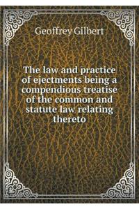 The law and practice of ejectments being a compendious treatise of the common and statute law relating thereto