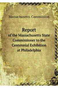 Report of the Massachusetts State Commissioner to the Centennial Exhibition at Philadelphia