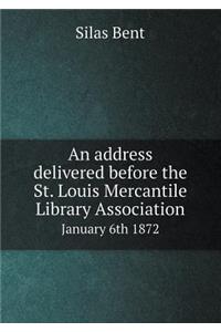 An Address Delivered Before the St. Louis Mercantile Library Association January 6th 1872