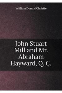 John Stuart Mill and Mr. Abraham Hayward, Q. C