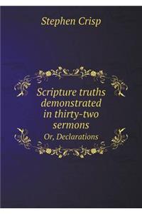 Scripture Truths Demonstrated in Thirty-Two Sermons Or, Declarations