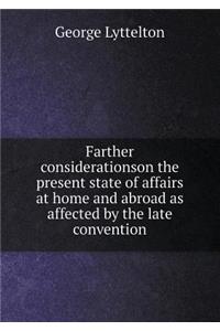 Farther Considerationson the Present State of Affairs at Home and Abroad as Affected by the Late Convention