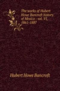 works of Hubert Howe Bancroft history of Mexico