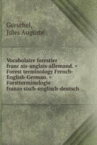 Vocabulaire forestier francais-anglais-allemand. = Forest terminology French-English-German. = Forstterminologie franzosisch-englisch-deutsch