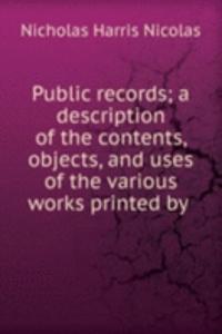 Public records; a description of the contents, objects, and uses of the various works printed by .