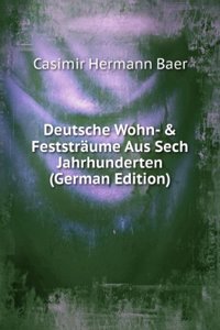 Deutsche Wohn- & Feststraume Aus Sech Jahrhunderten (German Edition)