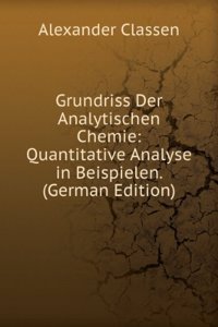 Grundriss Der Analytischen Chemie: Quantitative Analyse in Beispielen. (German Edition)