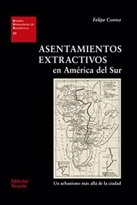 Asentamientos extractivos en America del Sur: Un urbanismo mas alla de la ciudad