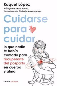 Cuidarse para cuidar: Lo que nadie te habia contado para recuperarte del postparto en cuerpo y alma