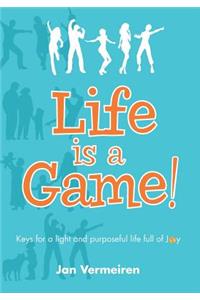 Life is a Game! Keys for a Light and Purposeful Life full of Joy
