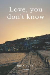 Love, you don't know
