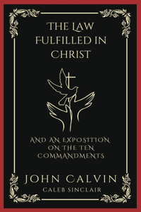 The Law Fulfilled in Christ: And An Exposition on the Ten Commandments (Grapevine Press)