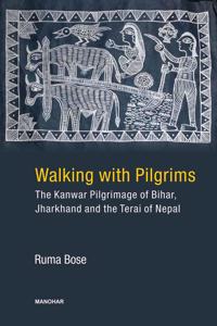 Walking with Pilgrims: The Kanwar Pilgromage of Bihar, Jharkhand and the Terai of Nepal