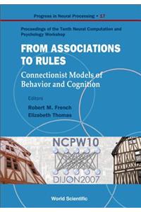 From Association to Rules: Connectionist Models of Behavior and Cognition - Proceedings of the Tenth Neural Computation and Psychology Workshop