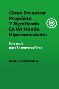 Cómo Encontrar Propósito y Significado en un Mundo Hiperconectado