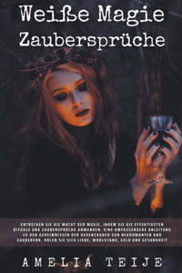 Weiße Magie und Zaubersprüche - Entdecken Sie die Macht der Magie, indem Sie die effektivsten Rituale und Zaubersprüche anwenden