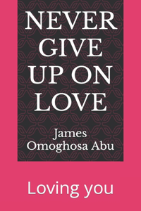 Never Give Up on Love