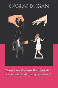 Come fare il controllo mentale con tecniche di manipolazione?