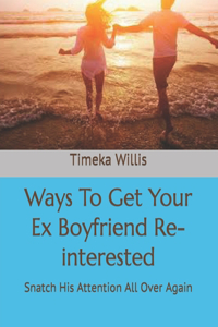 Ways To Get Your Ex Boyfriend Re-interested