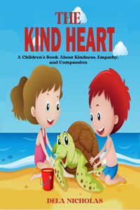 The Kind Heart: A Children's Book About Kindness, Empathy, and Compassion