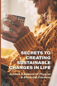 Secrets To Creating Sustainable Changes In Life